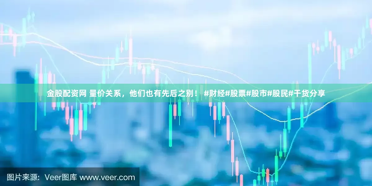 金股配资网 量价关系，他们也有先后之别！ #财经#股票#股市#股民#干货分享
